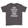 bad choices make good stories Youth Tee
