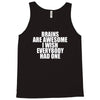 brains are awesome i wish everybody had one Tank Top