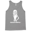foolish mortal Tank Top