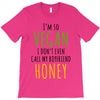i'm so vegan i don't even call my boyfriend honey T-Shirt