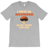 i have so mushroom for you T-Shirt