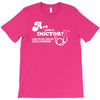 are you a doctor 'cause you just cured my erectile dysfunction T-Shirt