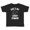 she's my lucky charm Toddler T-shirt