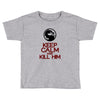 keep calm and kill him Toddler T-shirt