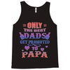 only the best dads get promoted to papa Tank Top