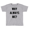 why always me Toddler T-shirt