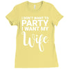 i dont want to party i want my wife Ladies Fitted T-Shirt