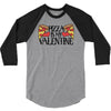 pizza is my valentine 4 3/4 Sleeve Shirt