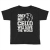 only my cello will save the world Toddler T-shirt
