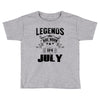 Legends Are Born In July Toddler T-shirt