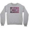 my other t shirt is hilarious Crewneck Sweatshirt