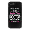I Never Dreamed I d Grow Up To Be A Super Cute Doctor But Here I'm Kil iPhone 7 Plus Case