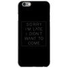 Sorry Im Late I Didnt Want To Come iPhone 6/6s Case
