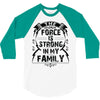 The force is strong in my family... 3/4 Sleeve Shirt