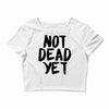 not dead yet Crop Top