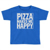 pizza makes me happy Toddler T-shirt