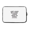 Just Leave Me Alone I Know What I'm Doing Laptop sleeve