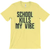 school kills my vibe T-Shirt