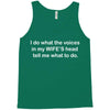 i do what the voices  in my wife&rsquo;s head   tell me what to do. Tank Top
