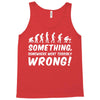 Something Somewhere Went Terribly Wrong Tank Top