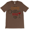 give me cofee or wine T-Shirt