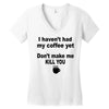 i havent had my coffee yet Women's V-Neck T-Shirt