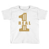 real one Toddler T-shirt