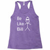 be like bill meme Racerback Tank