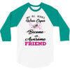 Not All Heroes Wear Capes Some Become An Awesome Friend 3/4 Sleeve Shirt