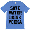 save water drink vodka T-Shirt