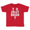 y u jelly brah Toddler T-shirt