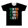 WHO THE FOOK IS THAT GUY All Over Men's T-shirt