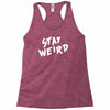 stay weird Racerback Tank