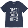 first i drink the coffee V-Neck Tee