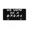 we were on a break License Plate