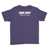same shirt different day Youth Tee