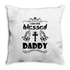I Am One Blessed Daddy Throw Pillow