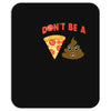 don't be a pizza of shit poop Mousepad