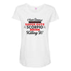 i never dreamed i'd grow up to be a super cute scorpio but here i am k Maternity Scoop Neck T-shirt