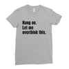 hang on. let me overthink this Ladies Fitted T-Shirt