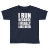 i run because i really like beer Toddler T-shirt