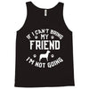 if i can't bring my dog i'm not going Tank Top