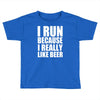 i run because i really like beer Toddler T-shirt