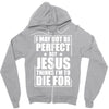 i may not be perfect but jesus thinks i'm to die for Zipper Hoodie