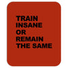train insane or remain the same workout gym fitness exercise tee shirt Mousepad
