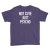 not cute just psycho Youth Tee