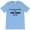 if you can read this the old man fell off T-Shirt