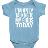 i'm only talking to my birds today Baby Onesie