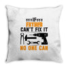 IF FATHER CAN'T FIX IT THAN NO ONE CAN FIX IT Throw Pillow