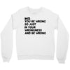 no. you're wrong Crewneck Sweatshirt